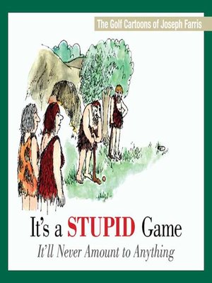 cover image of It's a Stupid Game; It'll Never Amount to Anything: the Golf Cartoons of Joseph Farris
